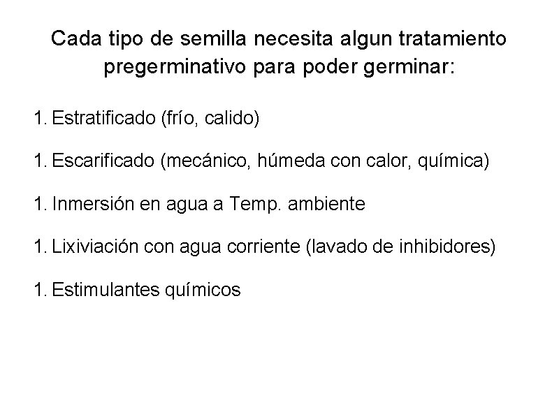 Cada tipo de semilla necesita algun tratamiento pregerminativo para poder germinar: 1. Estratificado (frío,