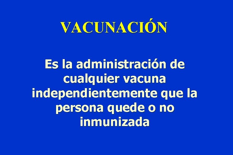 VACUNACIÓN Es la administración de cualquier vacuna independientemente que la persona quede o no