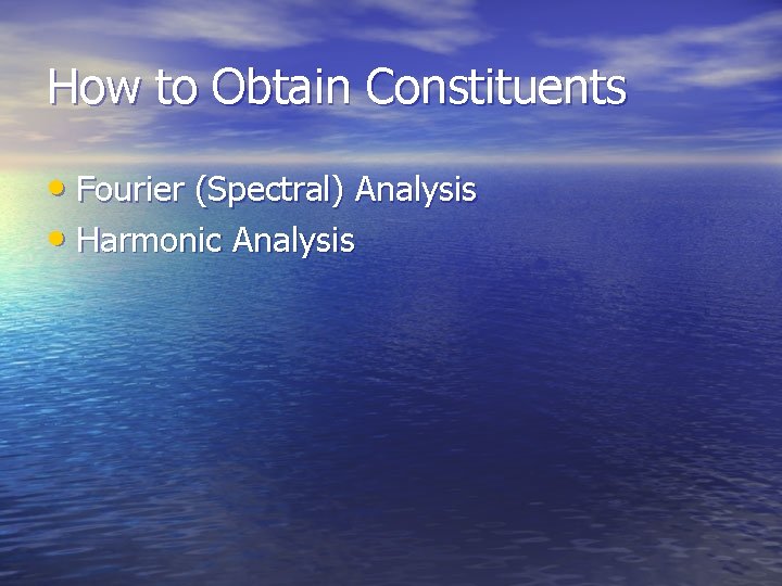 How to Obtain Constituents • Fourier (Spectral) Analysis • Harmonic Analysis How to Obtain Constituents • Fourier (Spectral) Analysis • Harmonic Analysis