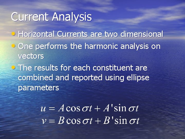 Current Analysis • Horizontal Currents are two dimensional • One performs the harmonic analysis Current Analysis • Horizontal Currents are two dimensional • One performs the harmonic analysis