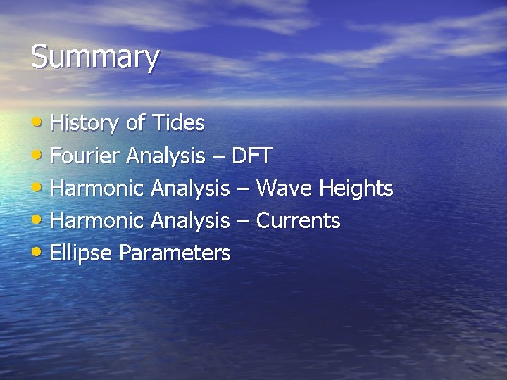 Summary • History of Tides • Fourier Analysis – DFT • Harmonic Analysis – Summary • History of Tides • Fourier Analysis – DFT • Harmonic Analysis –
