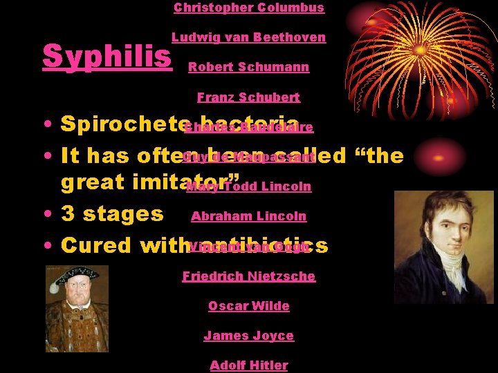 Christopher Columbus Ludwig van Beethoven Syphilis Robert Schumann Franz Schubert • Spirochete. Charles bacteria Christopher Columbus Ludwig van Beethoven Syphilis Robert Schumann Franz Schubert • Spirochete. Charles bacteria