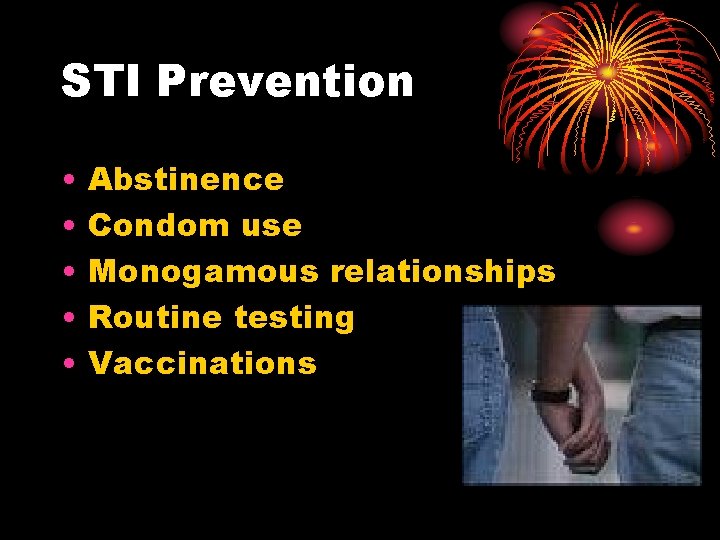STI Prevention • • • Abstinence Condom use Monogamous relationships Routine testing Vaccinations STI Prevention • • • Abstinence Condom use Monogamous relationships Routine testing Vaccinations