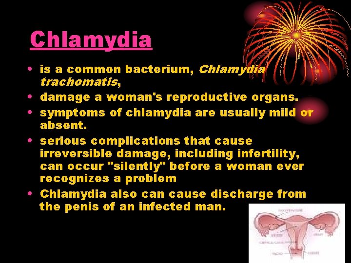 Chlamydia • is a common bacterium, Chlamydia trachomatis, • damage a woman's reproductive organs. Chlamydia • is a common bacterium, Chlamydia trachomatis, • damage a woman's reproductive organs.