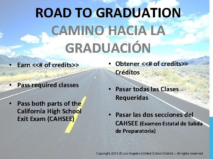ROAD TO GRADUATION CAMINO HACIA LA GRADUACIÓN • Earn <<# of credits>> • Pass ROAD TO GRADUATION CAMINO HACIA LA GRADUACIÓN • Earn <<# of credits>> • Pass