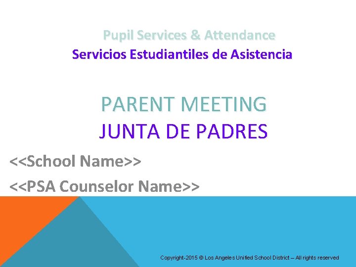 Pupil Services & Attendance Servicios Estudiantiles de Asistencia PARENT MEETING JUNTA DE PADRES <<School