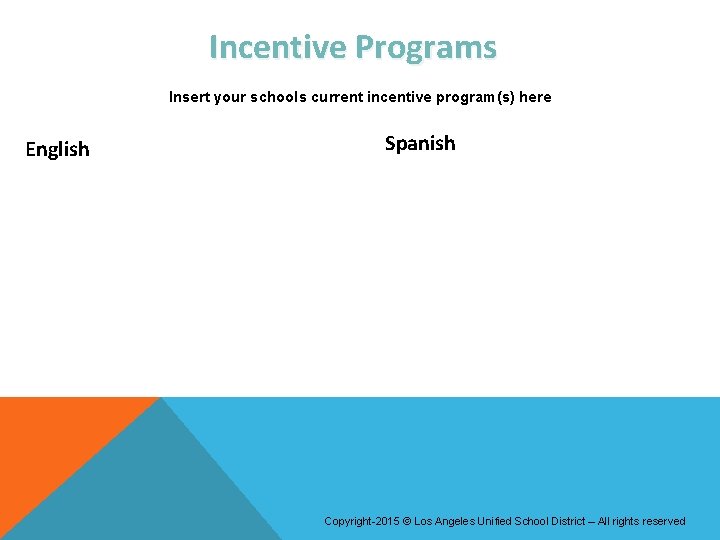 Incentive Programs Insert your schools current incentive program(s) here English Spanish Copyright-2015 © Los Incentive Programs Insert your schools current incentive program(s) here English Spanish Copyright-2015 © Los