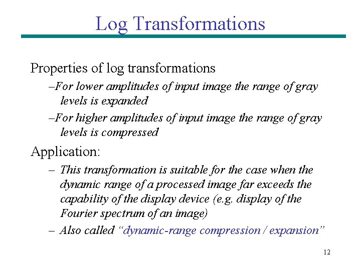 Log Transformations Properties of log transformations –For lower amplitudes of input image the range Log Transformations Properties of log transformations –For lower amplitudes of input image the range