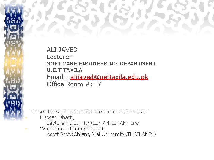 ALI JAVED Lecturer SOFTWARE ENGINEERING DEPARTMENT U. E. T TAXILA Email: : alijaved@uettaxila. edu. ALI JAVED Lecturer SOFTWARE ENGINEERING DEPARTMENT U. E. T TAXILA Email: : alijaved@uettaxila. edu.