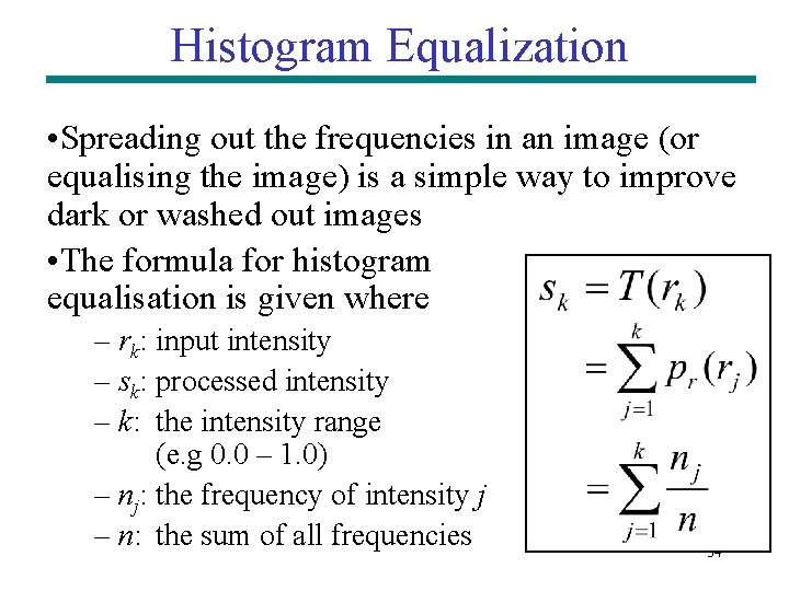 Histogram Equalization • Spreading out the frequencies in an image (or equalising the image) Histogram Equalization • Spreading out the frequencies in an image (or equalising the image)