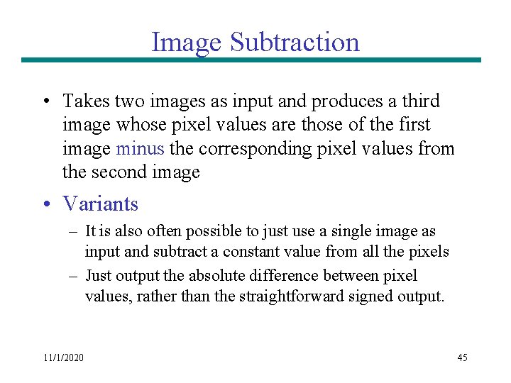 Image Subtraction • Takes two images as input and produces a third image whose Image Subtraction • Takes two images as input and produces a third image whose