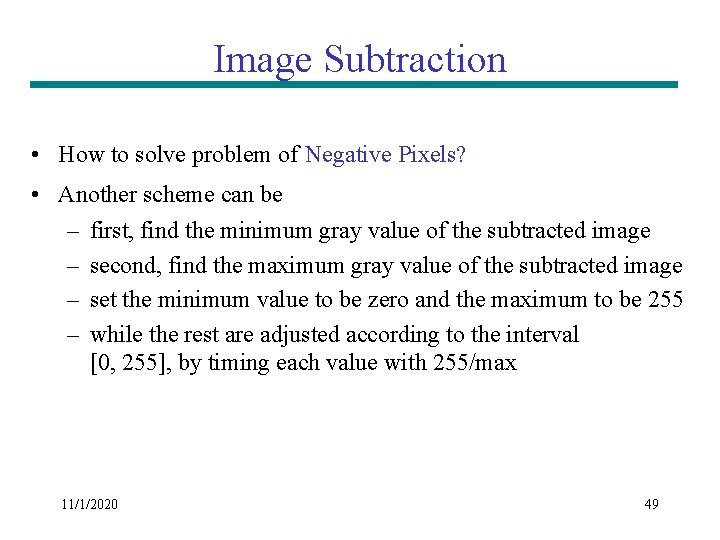 Image Subtraction • How to solve problem of Negative Pixels? • Another scheme can Image Subtraction • How to solve problem of Negative Pixels? • Another scheme can