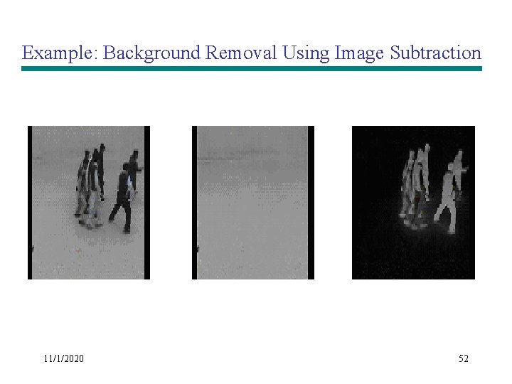 Example: Background Removal Using Image Subtraction 11/1/2020 52 Example: Background Removal Using Image Subtraction 11/1/2020 52