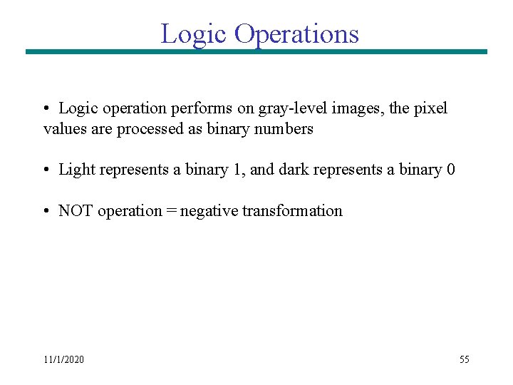 Logic Operations • Logic operation performs on gray-level images, the pixel values are processed Logic Operations • Logic operation performs on gray-level images, the pixel values are processed