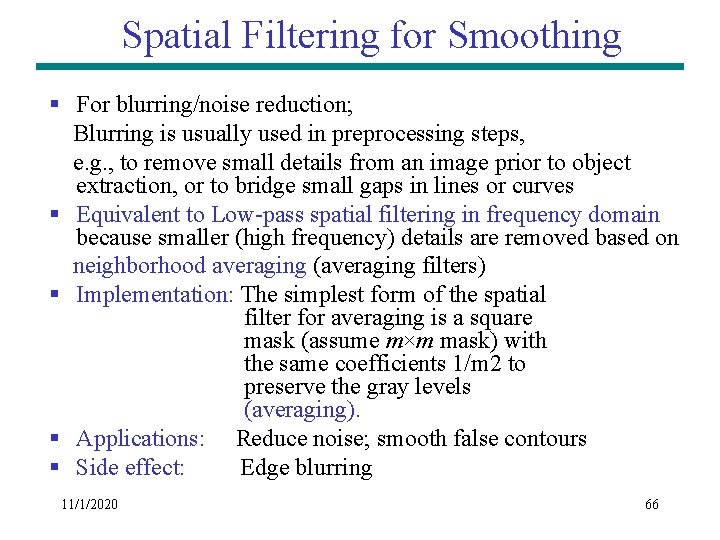 Spatial Filtering for Smoothing § For blurring/noise reduction; Blurring is usually used in preprocessing Spatial Filtering for Smoothing § For blurring/noise reduction; Blurring is usually used in preprocessing