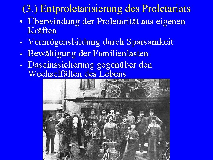 (3. ) Entproletarisierung des Proletariats • Überwindung der Proletarität aus eigenen Kräften - Vermögensbildung