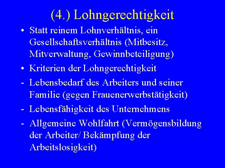 (4. ) Lohngerechtigkeit • Statt reinem Lohnverhältnis, ein Gesellschaftsverhältnis (Mitbesitz, Mitverwaltung, Gewinnbeteiligung) • Kriterien