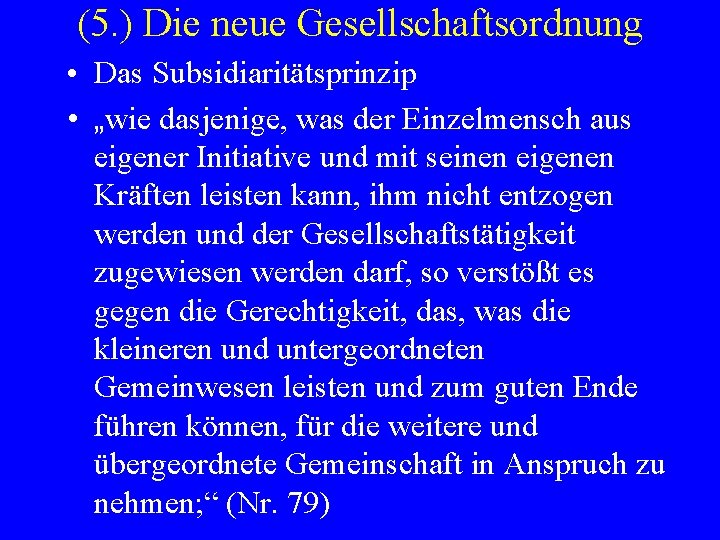 (5. ) Die neue Gesellschaftsordnung • Das Subsidiaritätsprinzip • „wie dasjenige, was der Einzelmensch