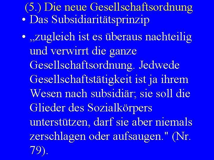 (5. ) Die neue Gesellschaftsordnung • Das Subsidiaritätsprinzip • „zugleich ist es überaus nachteilig