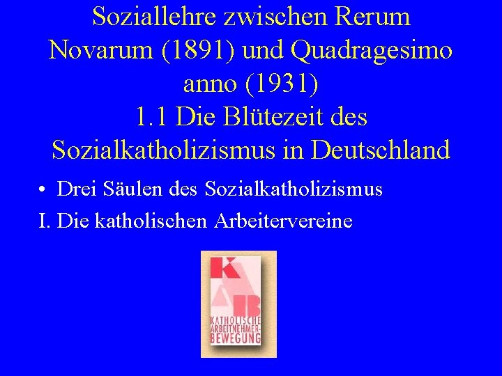 Soziallehre zwischen Rerum Novarum (1891) und Quadragesimo anno (1931) 1. 1 Die Blütezeit des