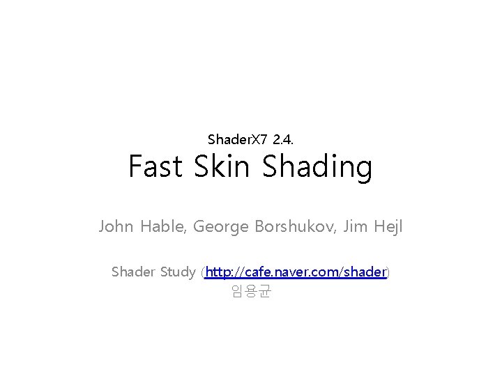 Shader. X 7 2. 4. Fast Skin Shading John Hable, George Borshukov, Jim Hejl