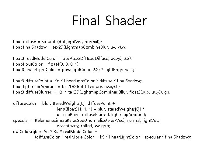 Final Shader float diffuse = saturate(dot(light. Vec, normal)); float final. Shadow = tex 2