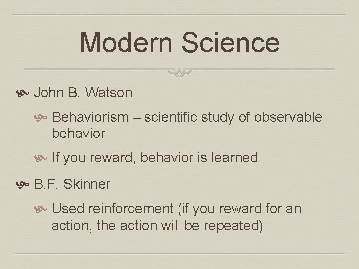 Modern Science John B. Watson Behaviorism – scientific study of observable behavior If you