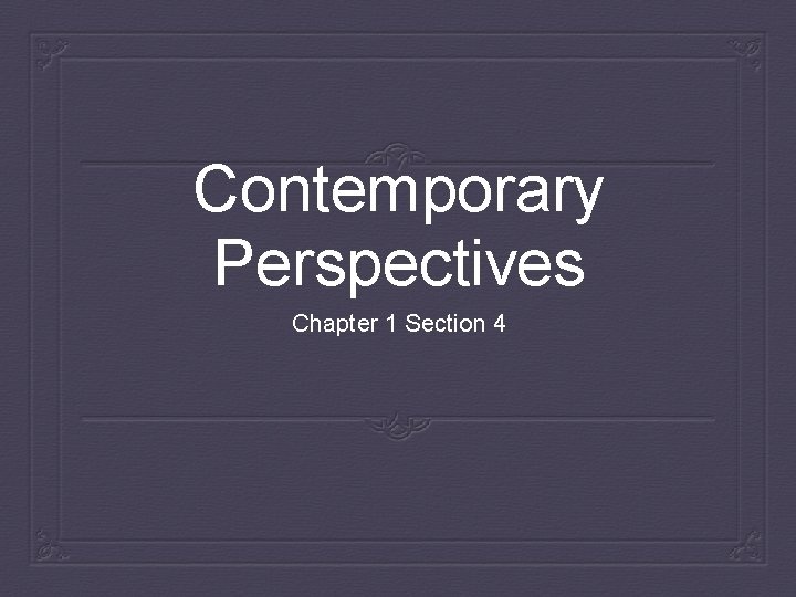 Contemporary Perspectives Chapter 1 Section 4 