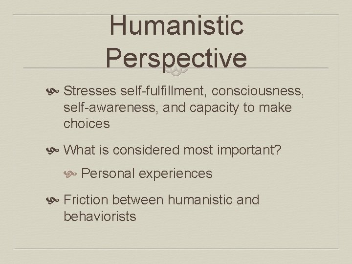 Humanistic Perspective Stresses self-fulfillment, consciousness, self-awareness, and capacity to make choices What is considered