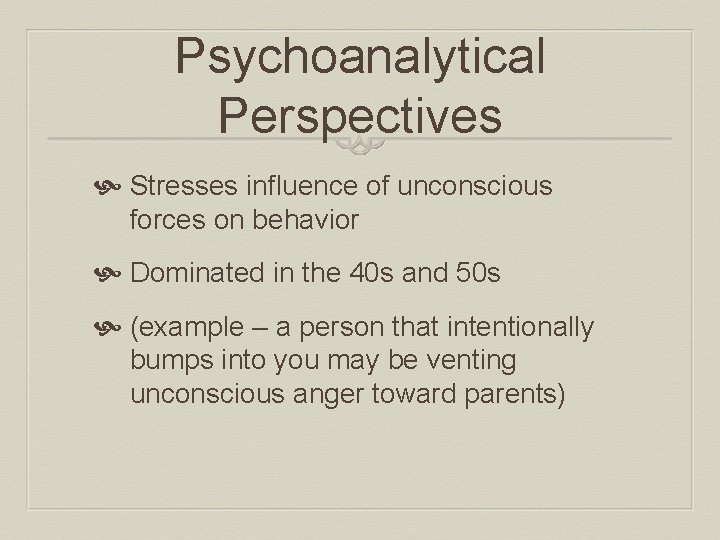 Psychoanalytical Perspectives Stresses influence of unconscious forces on behavior Dominated in the 40 s