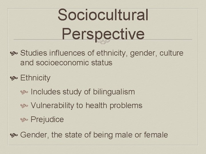 Sociocultural Perspective Studies influences of ethnicity, gender, culture and socioeconomic status Ethnicity Includes study