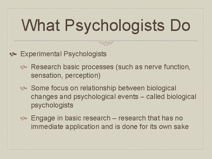 What Psychologists Do Experimental Psychologists Research basic processes (such as nerve function, sensation, perception)