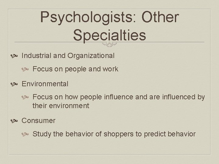 Psychologists: Other Specialties Industrial and Organizational Focus on people and work Environmental Focus on