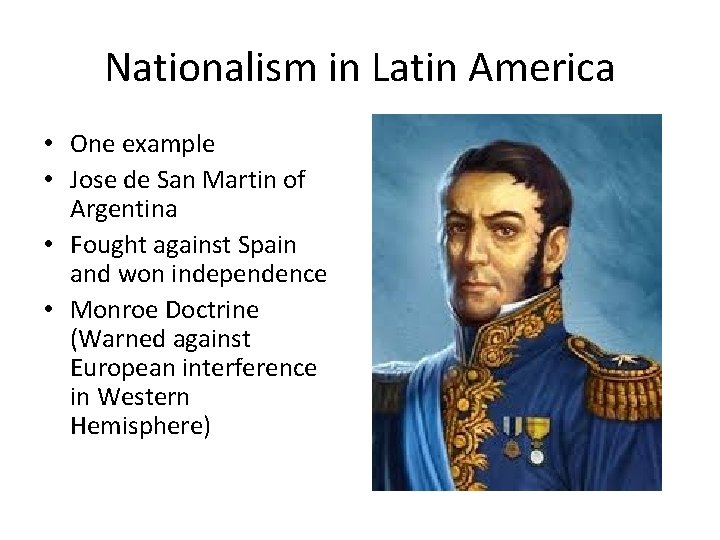 Nationalism in Latin America • One example • Jose de San Martin of Argentina