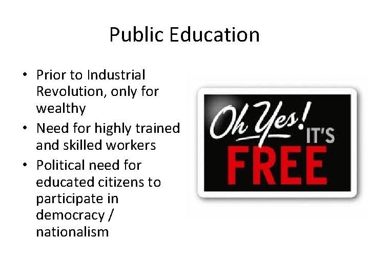 Public Education • Prior to Industrial Revolution, only for wealthy • Need for highly