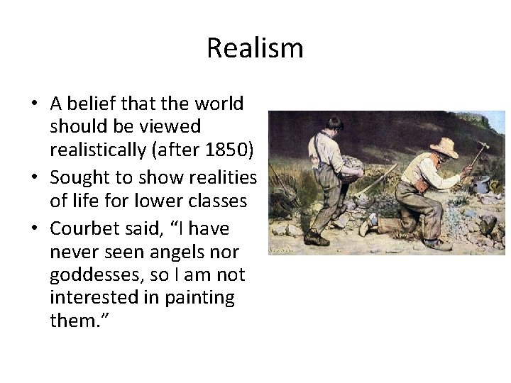 Realism • A belief that the world should be viewed realistically (after 1850) •