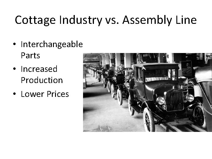 Cottage Industry vs. Assembly Line • Interchangeable Parts • Increased Production • Lower Prices