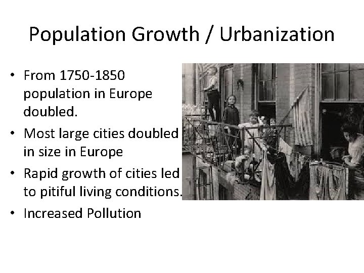 Population Growth / Urbanization • From 1750 -1850 population in Europe doubled. • Most