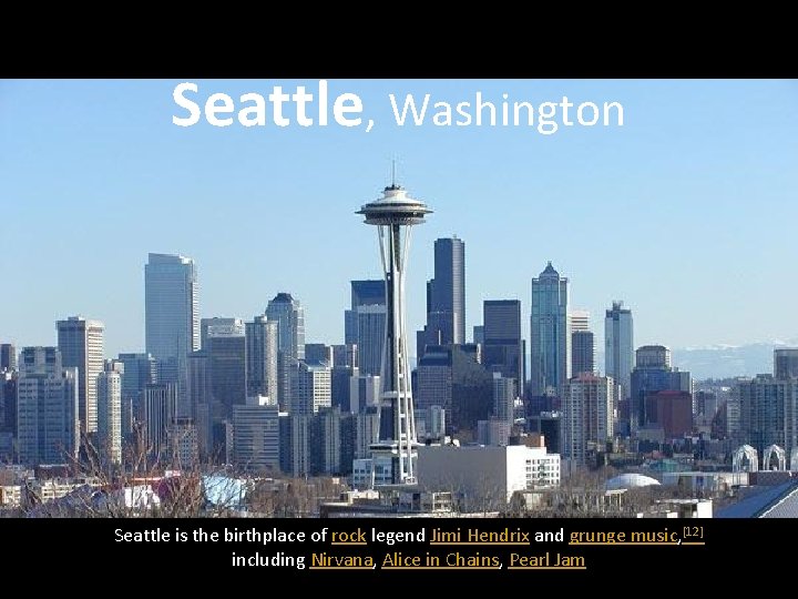 Seattle, Washington Seattle is the birthplace of rock legend Jimi Hendrix and grunge music, Seattle, Washington Seattle is the birthplace of rock legend Jimi Hendrix and grunge music,