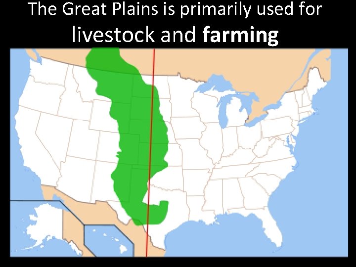 The Great Plains is primarily used for livestock and farming The Great Plains is primarily used for livestock and farming