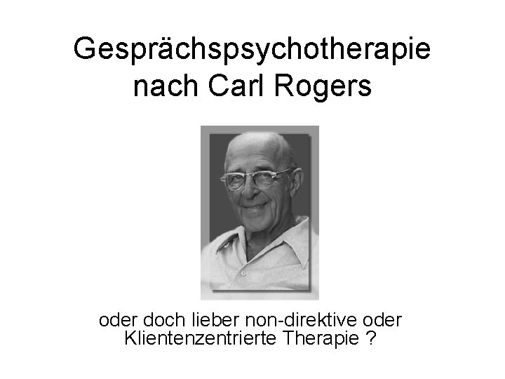 Gesprächspsychotherapie nach Carl Rogers oder doch lieber non-direktive oder Klientenzentrierte Therapie ? 