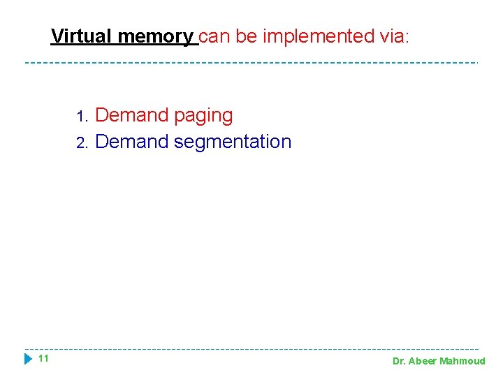 Virtual memory can be implemented via: 1. 2. 11 Demand paging Demand segmentation Dr.