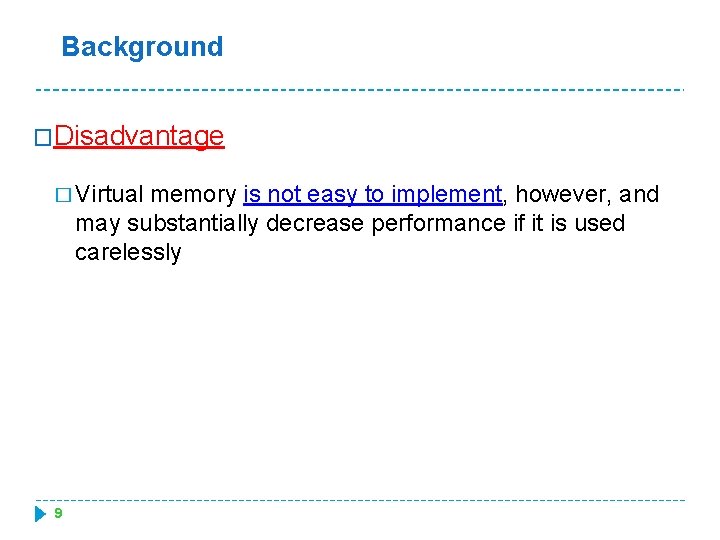 Background �Disadvantage � Virtual memory is not easy to implement, however, and may substantially