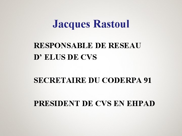 Jacques Rastoul RESPONSABLE DE RESEAU D’ ELUS DE CVS SECRETAIRE DU CODERPA 91 PRESIDENT