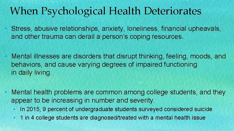 When Psychological Health Deteriorates • Stress, abusive relationships, anxiety, loneliness, financial upheavals, and other