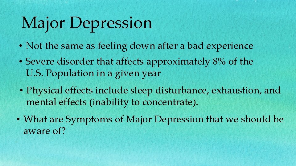 Major Depression • Not the same as feeling down after a bad experience •