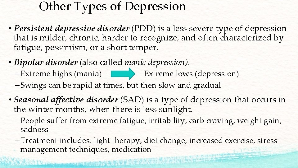 Other Types of Depression • Persistent depressive disorder (PDD) is a less severe type
