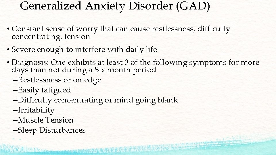 Generalized Anxiety Disorder (GAD) • Constant sense of worry that can cause restlessness, difficulty