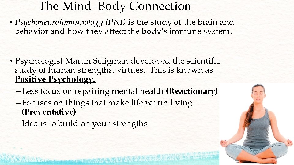 The Mind–Body Connection • Psychoneuroimmunology (PNI) is the study of the brain and behavior