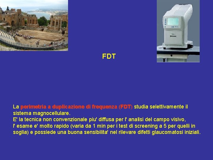 FDT La perimetria a duplicazione di frequenza (FDT) studia selettivamente il FDT sistema magnocellulare.